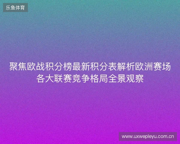 聚焦欧战积分榜最新积分表解析欧洲赛场各大联赛竞争格局全景观察 聚焦欧战积分榜最新积分表解析欧洲赛场各大联赛竞争格局全景观察